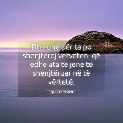 Picture 05 - Gjoni 17:19 ALB - Dhe unë për ta po shenjtëroj vetveten, që - Bible Verse Picture