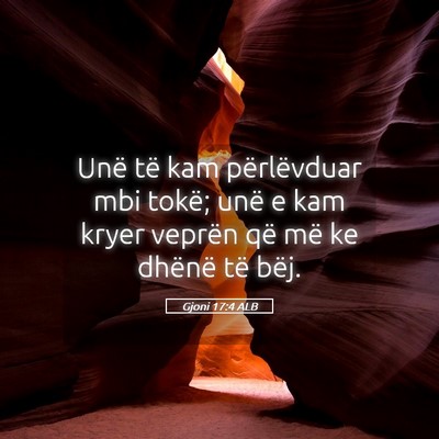 Picture 05 - Gjoni 17:4 ALB - Unë të kam përlëvduar mbi tokë; unë e kam - Bible Verse Picture