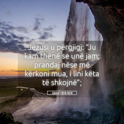 Picture 05 - Gjoni 18:8 ALB - Jezusi u përgjigj: “Ju kam thënë se unë - Bible Verse Picture