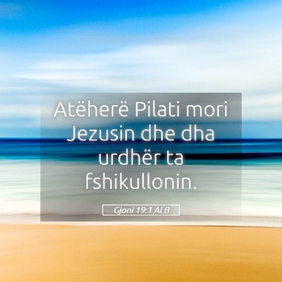 Picture 05 - Gjoni 19:1 ALB - Atëherë Pilati mori Jezusin dhe dha urdhër ta - Bible Verse Picture