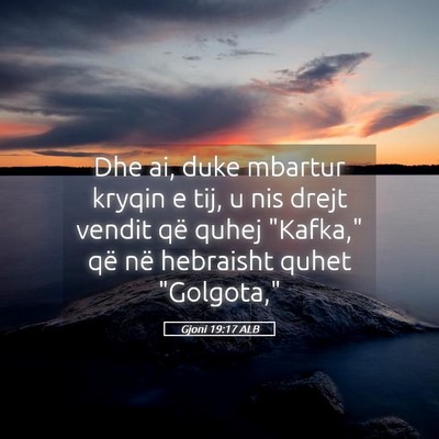 Picture 05 - Gjoni 19:17 ALB - Dhe ai, duke mbartur kryqin e tij, u nis drejt - Bible Verse Picture