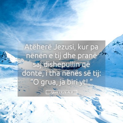 Picture 05 - Gjoni 19:26 ALB - Atëherë Jezusi, kur pa nënën e tij dhe pranë - Bible Verse Picture