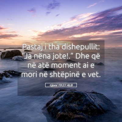 Picture 05 - Gjoni 19:27 ALB - Pastaj i tha dishepullit: “Ja nëna jote!.” - Bible Verse Picture
