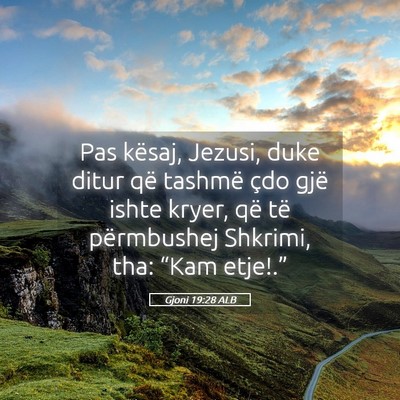 Picture 05 - Gjoni 19:28 ALB - Pas kësaj, Jezusi, duke ditur që tashmë çdo - Bible Verse Picture