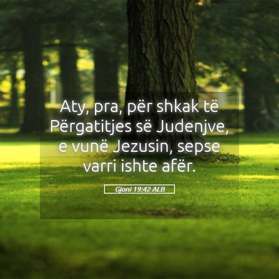 Picture 05 - Gjoni 19:42 ALB - Aty, pra, për shkak të Përgatitjes së - Bible Verse Picture