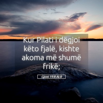 Picture 05 - Gjoni 19:8 ALB - Kur Pilati i dëgjoi këto fjalë, kishte akoma - Bible Verse Picture