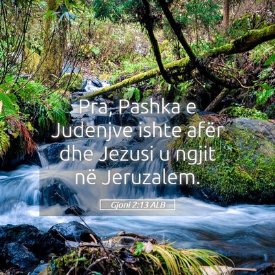 Picture 05 - Gjoni 2:13 ALB - Pra, Pashka e Judenjve ishte afër dhe Jezusi u - Bible Verse Picture