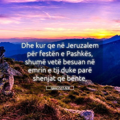 Picture 05 - Gjoni 2:23 ALB - Dhe kur qe në Jeruzalem për festën e Pashkës, - Bible Verse Picture