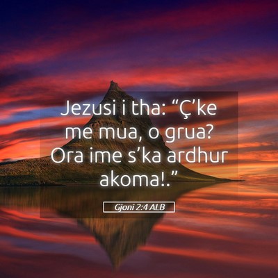 Picture 05 - Gjoni 2:4 ALB - Jezusi i tha: “Ç’ke me mua, o grua? Ora ime - Bible Verse Picture