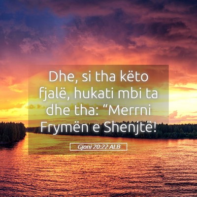 Picture 05 - Gjoni 20:22 ALB - Dhe, si tha këto fjalë, hukati mbi ta dhe tha: - Bible Verse Picture
