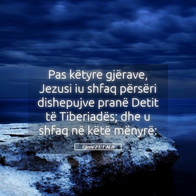 Picture 05 - Gjoni 21:1 ALB - Pas këtyre gjërave, Jezusi iu shfaq përsëri - Bible Verse Picture