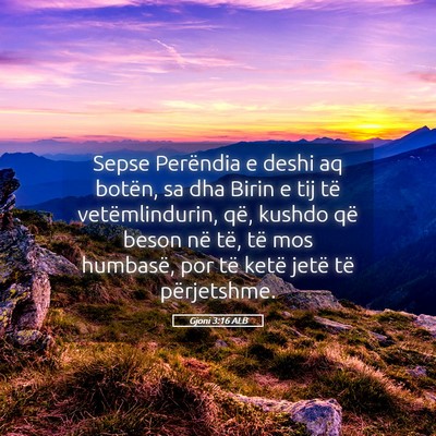 Picture 05 - Gjoni 3:16 ALB - Sepse Perëndia e deshi aq botën, sa dha Birin e - Bible Verse Picture