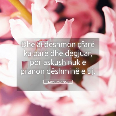 Picture 05 - Gjoni 3:32 ALB - Dhe ai dëshmon çfarë ka parë dhe dëgjuar, - Bible Verse Picture