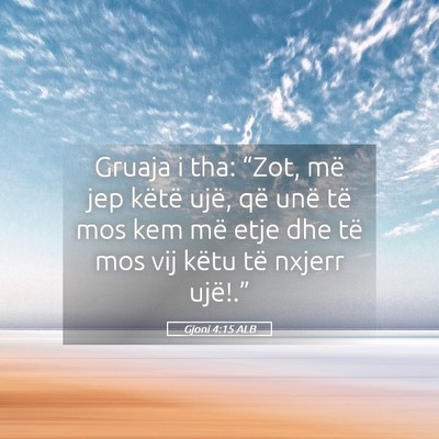 Picture 05 - Gjoni 4:15 ALB - Gruaja i tha: “Zot, më jep këtë ujë, që - Bible Verse Picture