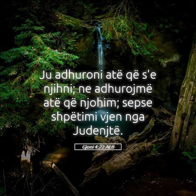 Picture 05 - Gjoni 4:22 ALB - Ju adhuroni atë që s’e njihni; ne adhurojmë - Bible Verse Picture