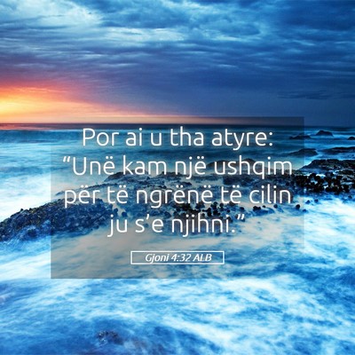 Picture 05 - Gjoni 4:32 ALB - Por ai u tha atyre: “Unë kam një ushqim për - Bible Verse Picture