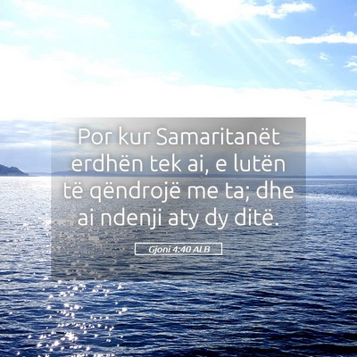Picture 05 - Gjoni 4:40 ALB - Por kur Samaritanët erdhën tek ai, e lutën të - Bible Verse Picture