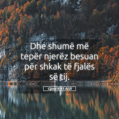 Picture 05 - Gjoni 4:41 ALB - Dhe shumë më tepër njerëz besuan për shkak - Bible Verse Picture