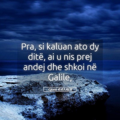 Picture 05 - Gjoni 4:43 ALB - Pra, si kaluan ato dy ditë, ai u nis prej andej - Bible Verse Picture