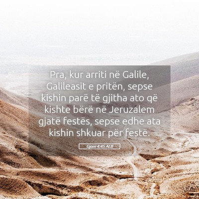 Picture 05 - Gjoni 4:45 ALB - Pra, kur arriti në Galile, Galileasit e pritën, - Bible Verse Picture