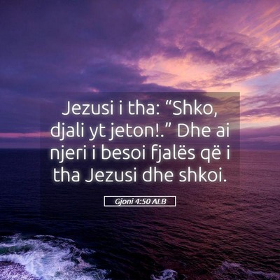 Picture 05 - Gjoni 4:50 ALB - Jezusi i tha: “Shko, djali yt jeton!.” Dhe ai - Bible Verse Picture