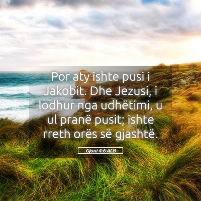 Picture 05 - Gjoni 4:6 ALB - Por aty ishte pusi i Jakobit. Dhe Jezusi, i - Bible Verse Picture