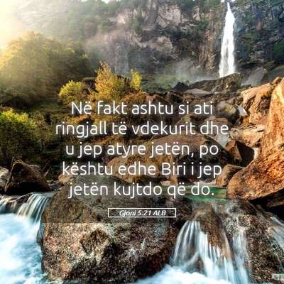 Picture 05 - Gjoni 5:21 ALB - Në fakt ashtu si ati ringjall të vdekurit dhe u - Bible Verse Picture
