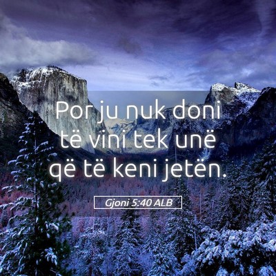 Picture 05 - Gjoni 5:40 ALB - Por ju nuk doni të vini tek unë që të keni - Bible Verse Picture