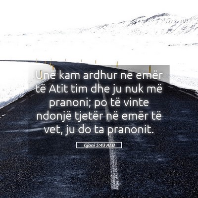 Picture 05 - Gjoni 5:43 ALB - Unë kam ardhur në emër të Atit tim dhe ju nuk - Bible Verse Picture