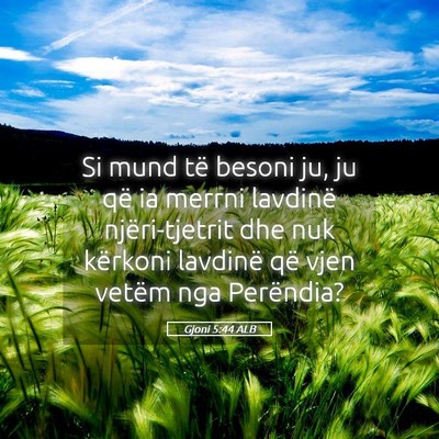 Picture 05 - Gjoni 5:44 ALB - Si mund të besoni ju, ju që ia merrni lavdinë - Bible Verse Picture