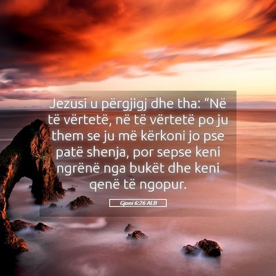 Picture 05 - Gjoni 6:26 ALB - Jezusi u përgjigj dhe tha: “Në të vërtetë, - Bible Verse Picture