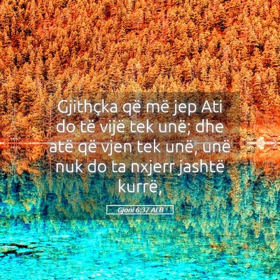 Picture 05 - Gjoni 6:37 ALB - Gjithçka që më jep Ati do të vijë tek unë; - Bible Verse Picture