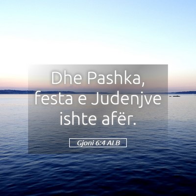 Picture 05 - Gjoni 6:4 ALB - Dhe Pashka, festa e Judenjve ishte - Bible Verse Picture