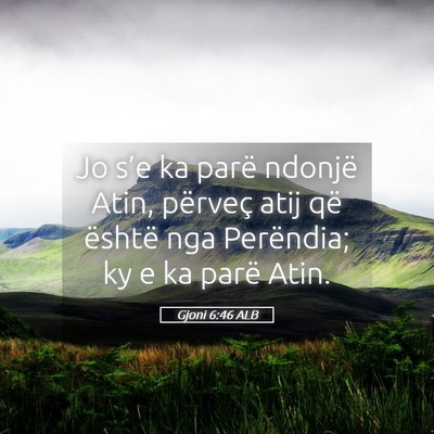 Picture 05 - Gjoni 6:46 ALB - Jo s’e ka parë ndonjë Atin, përveç atij që - Bible Verse Picture