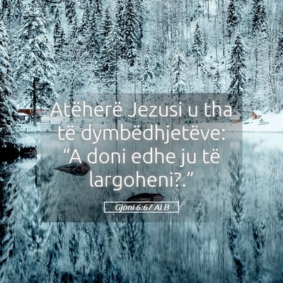 Picture 05 - Gjoni 6:67 ALB - Atëherë Jezusi u tha të dymbëdhjetëve: “A - Bible Verse Picture