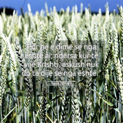 Picture 05 - Gjoni 7:27 ALB - Por ne e dimë se nga është ai; ndërsa kur të - Bible Verse Picture