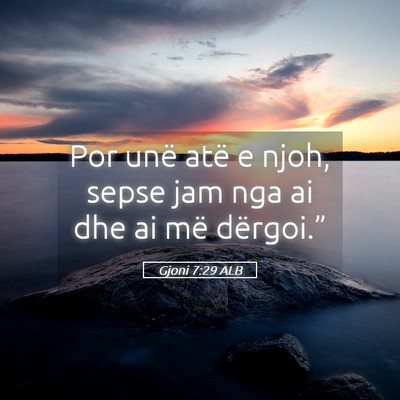Picture 05 - Gjoni 7:29 ALB - Por unë atë e njoh, sepse jam nga ai dhe ai më - Bible Verse Picture