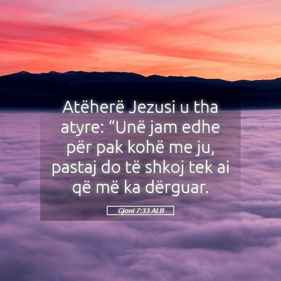 Picture 05 - Gjoni 7:33 ALB - Atëherë Jezusi u tha atyre: “Unë jam edhe - Bible Verse Picture