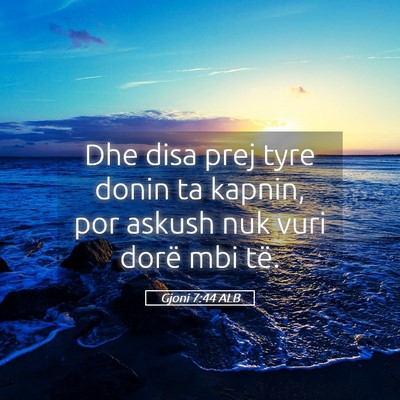 Picture 05 - Gjoni 7:44 ALB - Dhe disa prej tyre donin ta kapnin, por askush - Bible Verse Picture