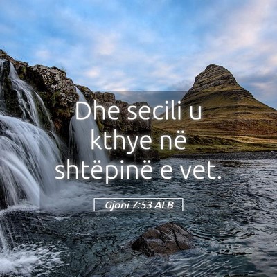 Picture 05 - Gjoni 7:53 ALB - Dhe secili u kthye në shtëpinë e - Bible Verse Picture