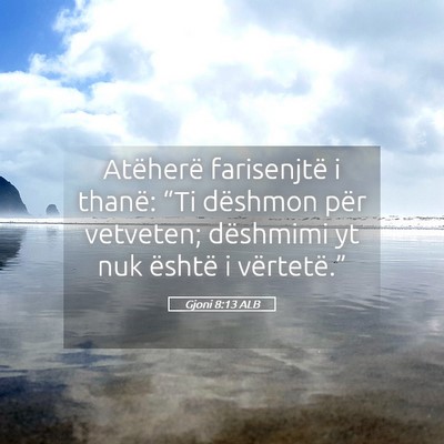 Picture 05 - Gjoni 8:13 ALB - Atëherë farisenjtë i thanë: “Ti dëshmon - Bible Verse Picture