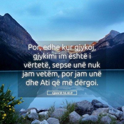 Picture 05 - Gjoni 8:16 ALB - Por, edhe kur gjykoj, gjykimi im është i - Bible Verse Picture
