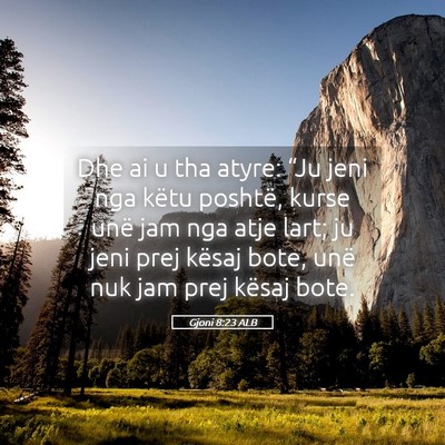 Picture 05 - Gjoni 8:23 ALB - Dhe ai u tha atyre: “Ju jeni nga këtu poshtë, - Bible Verse Picture