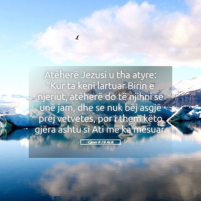 Picture 05 - Gjoni 8:28 ALB - Atëherë Jezusi u tha atyre: “Kur ta keni - Bible Verse Picture
