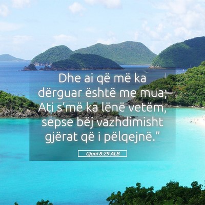 Picture 05 - Gjoni 8:29 ALB - Dhe ai që më ka dërguar është me mua; Ati - Bible Verse Picture