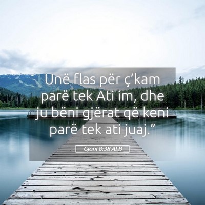 Picture 05 - Gjoni 8:38 ALB - Unë flas për ç’kam parë tek Ati im, dhe ju - Bible Verse Picture