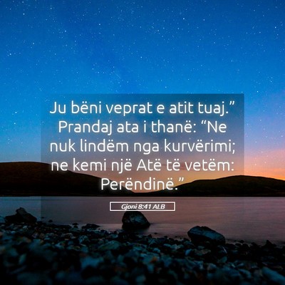 Picture 05 - Gjoni 8:41 ALB - Ju bëni veprat e atit tuaj.” Prandaj ata i - Bible Verse Picture