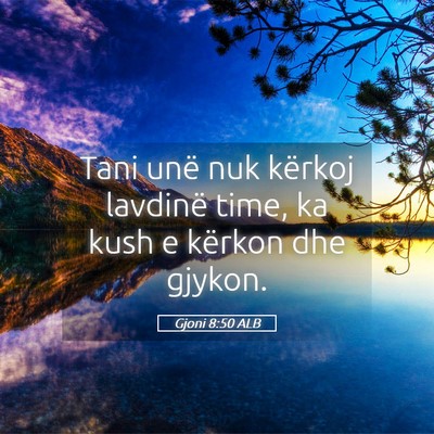 Picture 05 - Gjoni 8:50 ALB - Tani unë nuk kërkoj lavdinë time, ka kush e - Bible Verse Picture