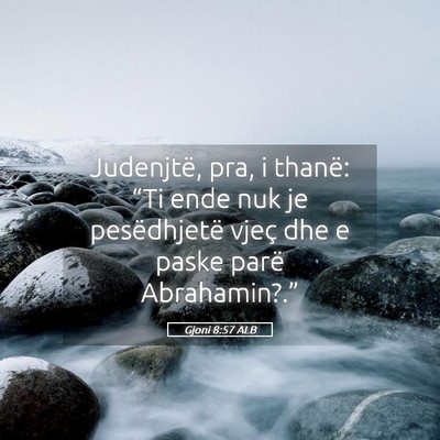 Picture 05 - Gjoni 8:57 ALB - Judenjtë, pra, i thanë: “Ti ende nuk je - Bible Verse Picture