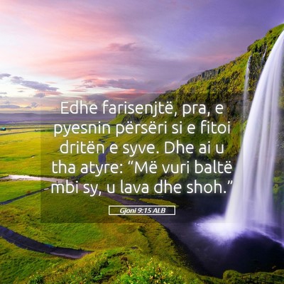 Picture 05 - Gjoni 9:15 ALB - Edhe farisenjtë, pra, e pyesnin përsëri si e - Bible Verse Picture